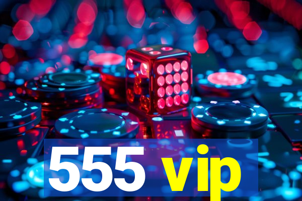 555 vip