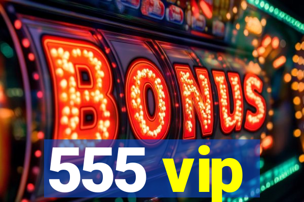 555 vip