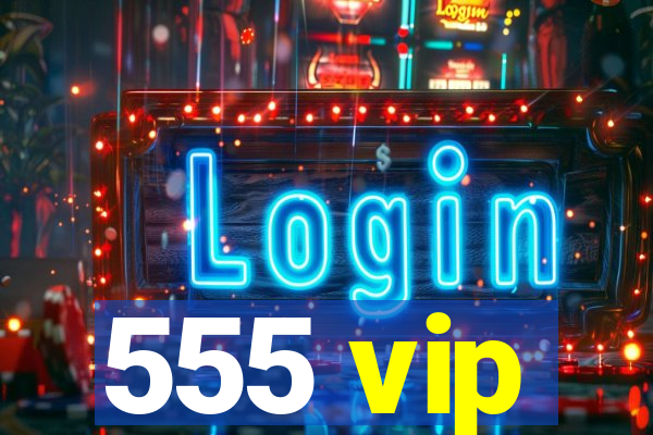 555 vip