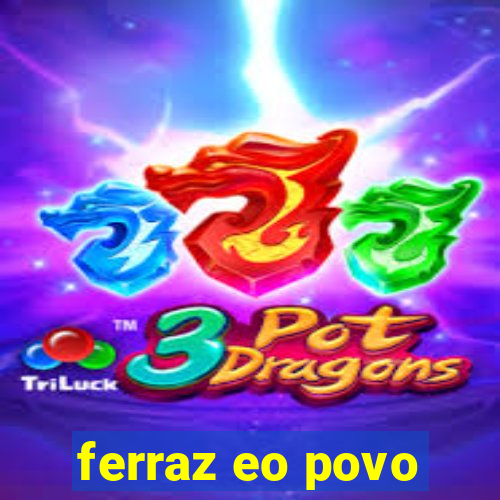 ferraz eo povo