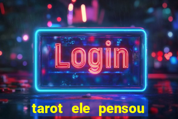 tarot ele pensou em mim hoje