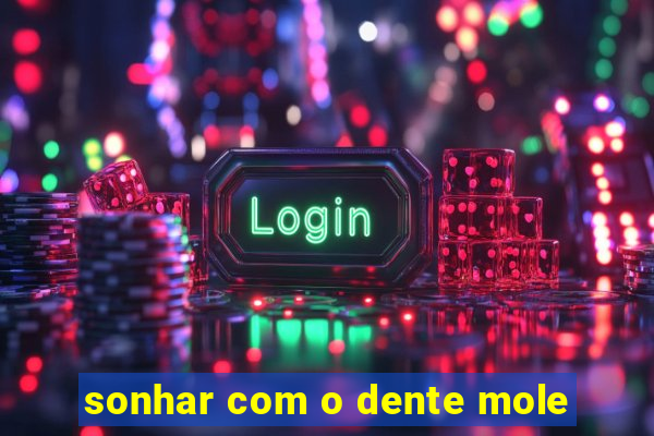 sonhar com o dente mole
