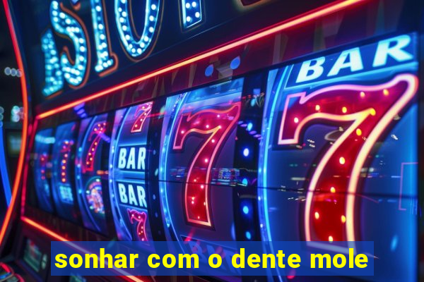 sonhar com o dente mole