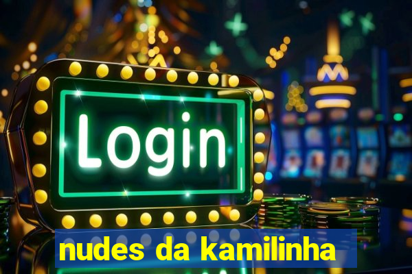 nudes da kamilinha