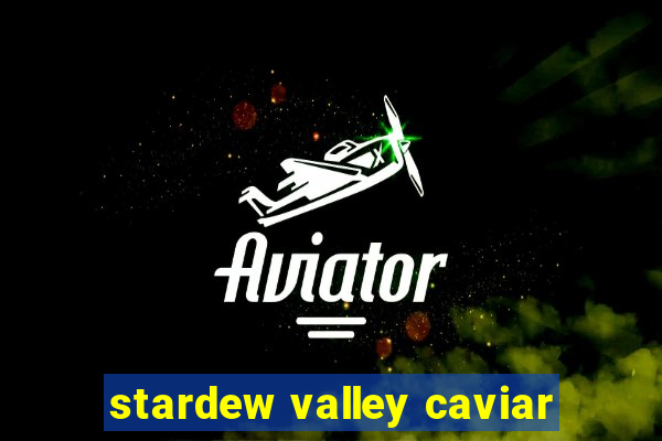 stardew valley caviar
