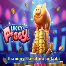 thammy carolina pelada