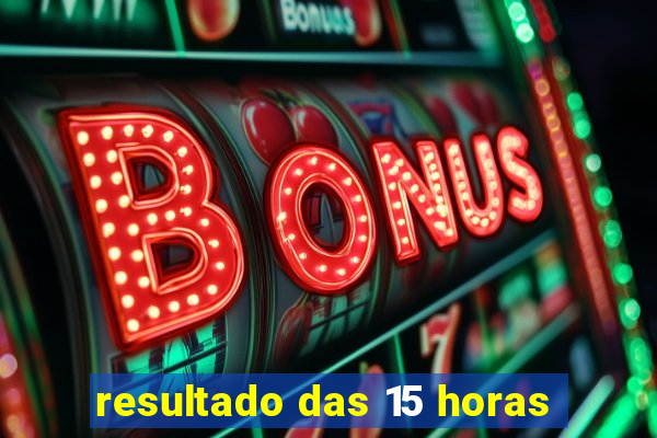 resultado das 15 horas