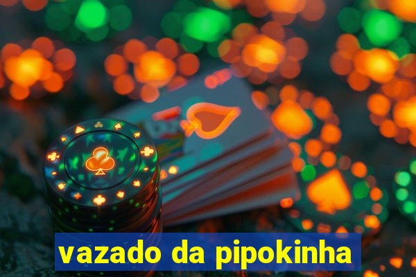 vazado da pipokinha