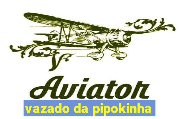 vazado da pipokinha