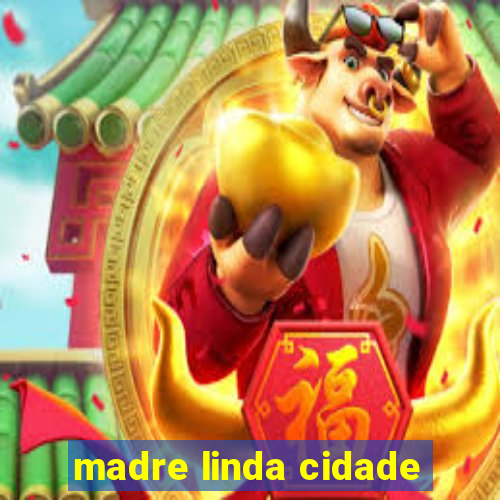 madre linda cidade