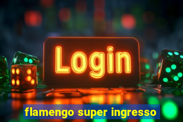 flamengo super ingresso