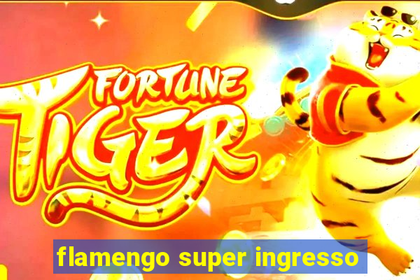 flamengo super ingresso