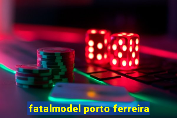 fatalmodel porto ferreira