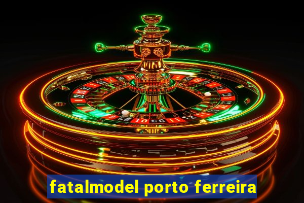 fatalmodel porto ferreira