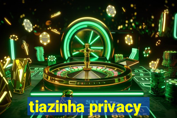 tiazinha privacy