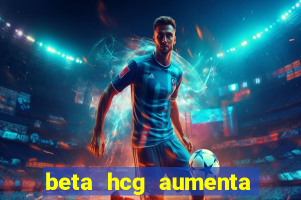 beta hcg aumenta quanto por dia
