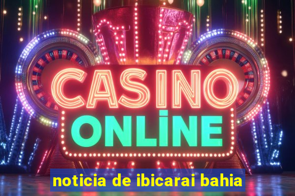 noticia de ibicarai bahia