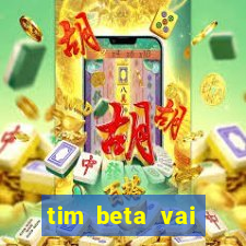 tim beta vai acabar 2024