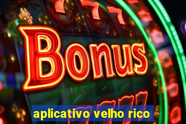 aplicativo velho rico