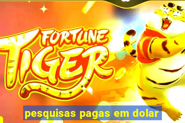pesquisas pagas em dolar