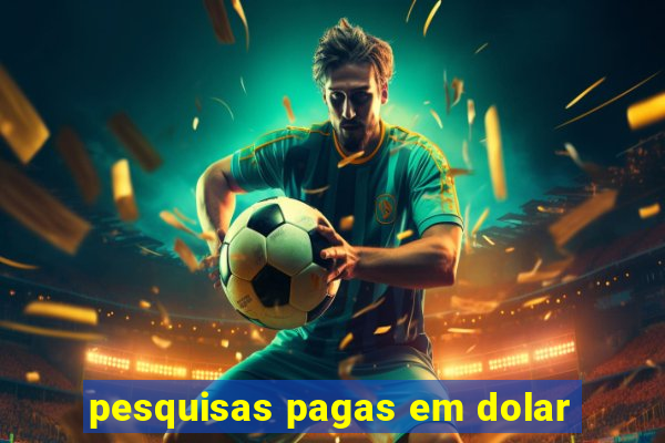 pesquisas pagas em dolar