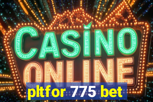 pltfor 775 bet