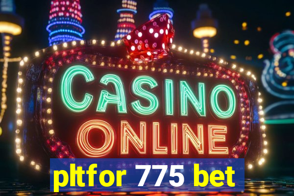 pltfor 775 bet