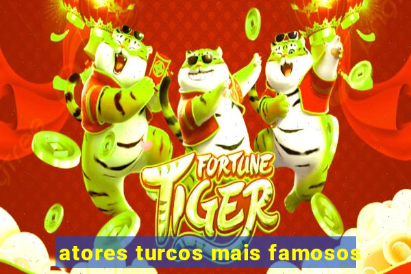 atores turcos mais famosos