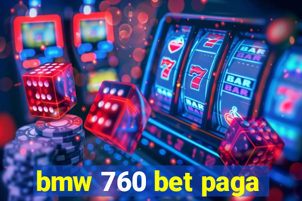 bmw 760 bet paga