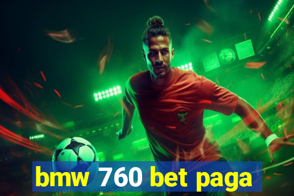 bmw 760 bet paga