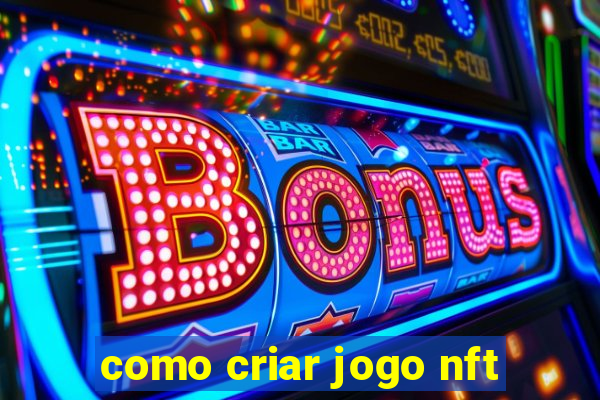 como criar jogo nft