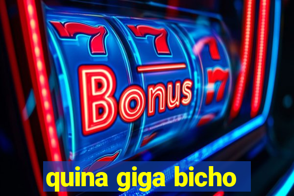 quina giga bicho