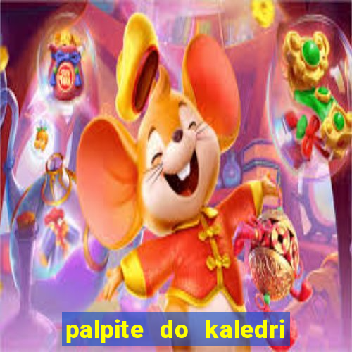 palpite do kaledri para o jogo do bicho