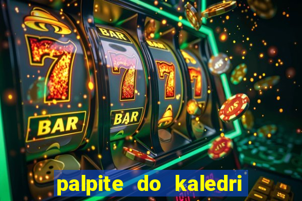 palpite do kaledri para o jogo do bicho