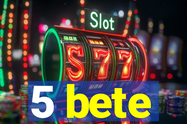 5 bete