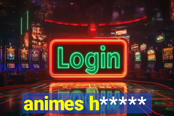 animes h*****