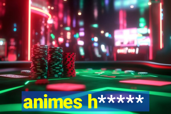 animes h*****