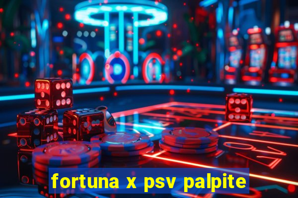 fortuna x psv palpite