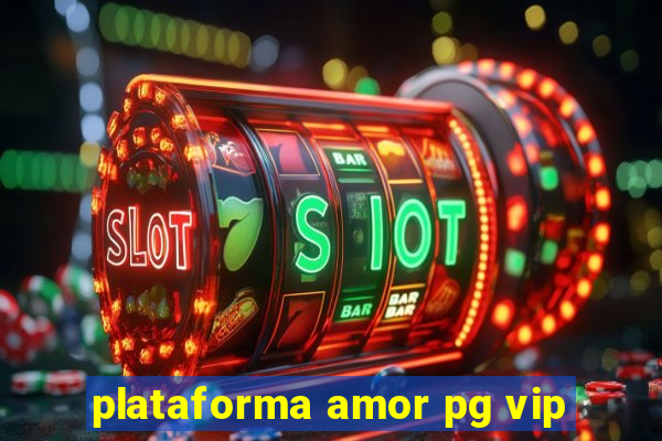 plataforma amor pg vip