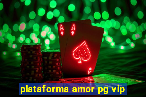 plataforma amor pg vip