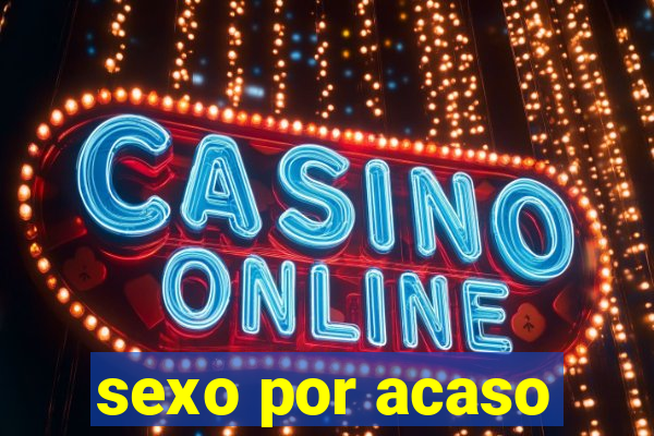 sexo por acaso