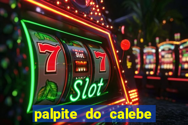 palpite do calebe para hoje