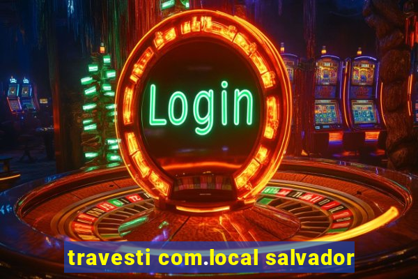 travesti com.local salvador