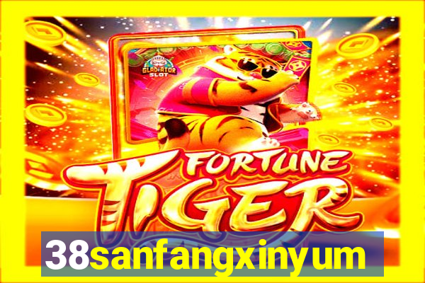 38sanfangxinyuming.com