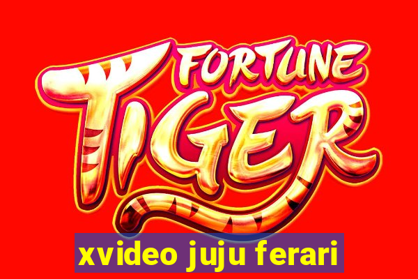 xvideo juju ferari