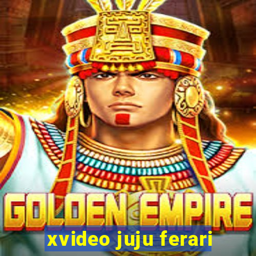 xvideo juju ferari