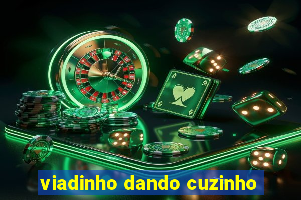 viadinho dando cuzinho