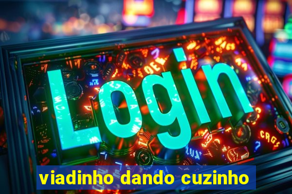 viadinho dando cuzinho