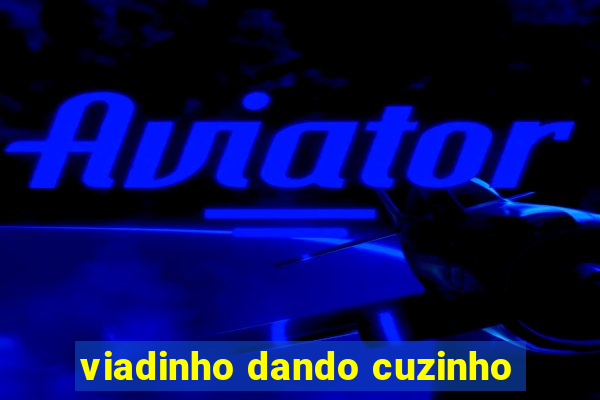 viadinho dando cuzinho
