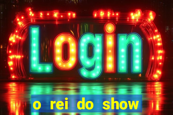 o rei do show filme completo dublado topflix